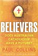 Believers. Does Australian Catholicism have a Future? by Paul Collins
